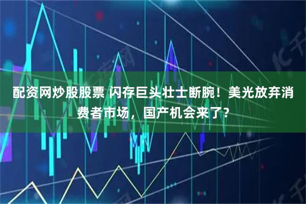 配资网炒股股票 闪存巨头壮士断腕！美光放弃消费者市场，国产机会来了？