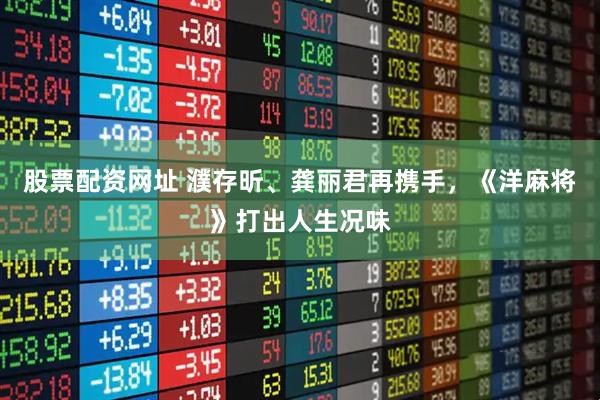 股票配资网址 濮存昕、龚丽君再携手，《洋麻将》打出人生况味